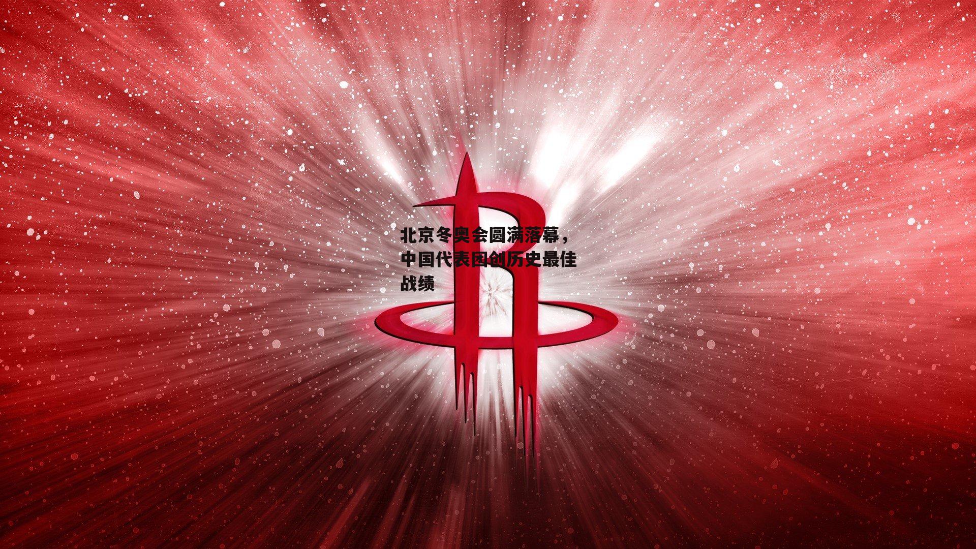北京冬奥会圆满落幕，中国代表团创历史最佳战绩